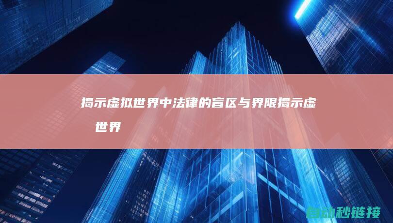 揭示虚拟世界中法律的盲区与界限 (揭示虚拟世界的小说)